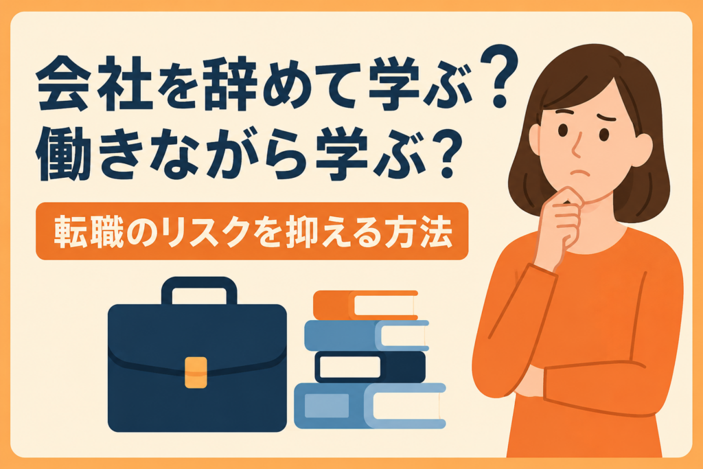 会社を辞めてから学ぶ？働きながら学ぶ？リスク最小限の転職術
