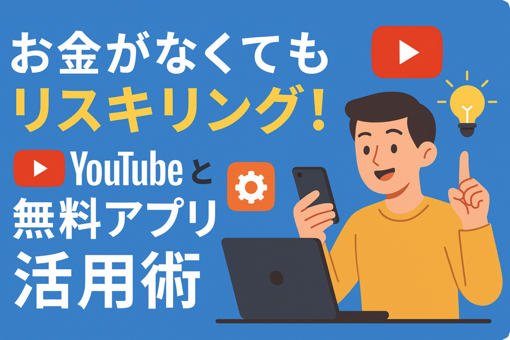 お金がない人のためのリスキリング。YouTubeと無料アプリの最強活用法
